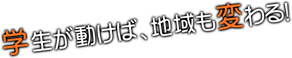 学生が動けば、地域も変わる！